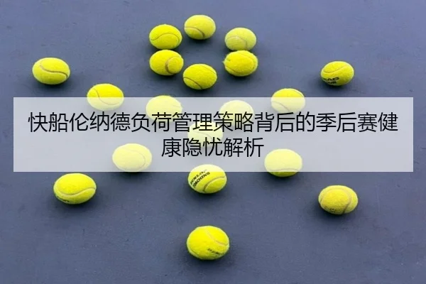 快船伦纳德负荷管理策略背后的季后赛健康隐忧解析